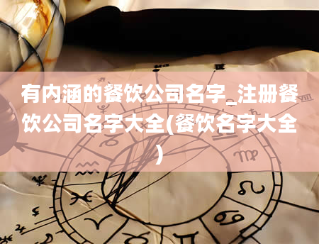 有内涵的餐饮公司名字_注册餐饮公司名字大全(餐饮名字大全)