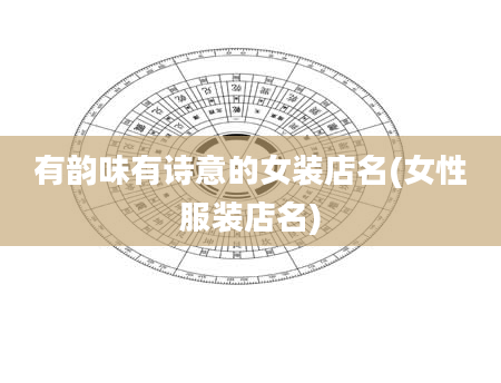 有韵味有诗意的女装店名(女性服装店名)