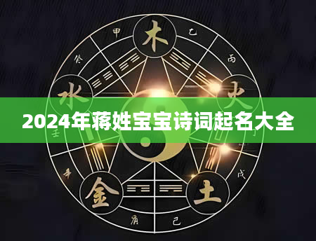 2024年蒋姓宝宝诗词起名大全