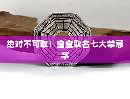 绝对不可取！宝宝取名七大禁忌字