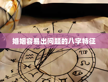 婚姻容易出问题的八字特征