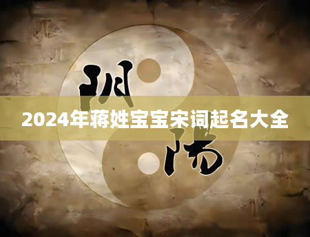 2024年蒋姓宝宝宋词起名大全