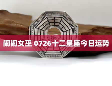 闹闹女巫 0726十二星座今日运势