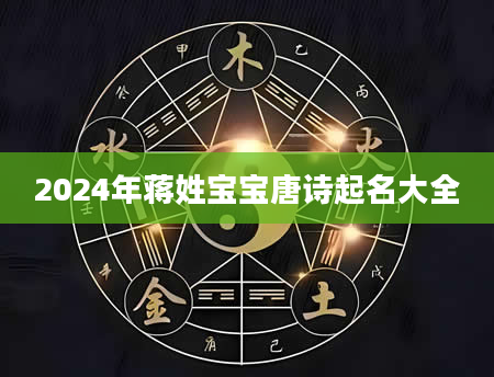 2024年蒋姓宝宝唐诗起名大全