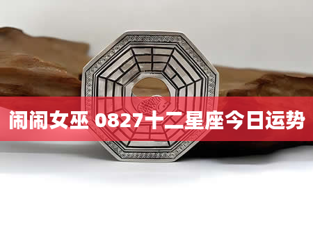 闹闹女巫 0827十二星座今日运势