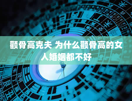颧骨高克夫 为什么颧骨高的女人婚姻都不好