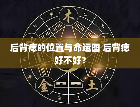 后背痣的位置与命运图 后背痣好不好？