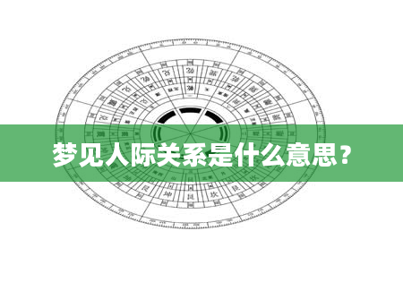 梦见人际关系是什么意思？