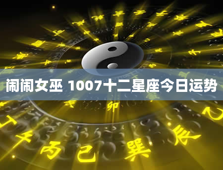 闹闹女巫 1007十二星座今日运势
