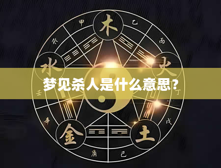 梦见杀人是什么意思？