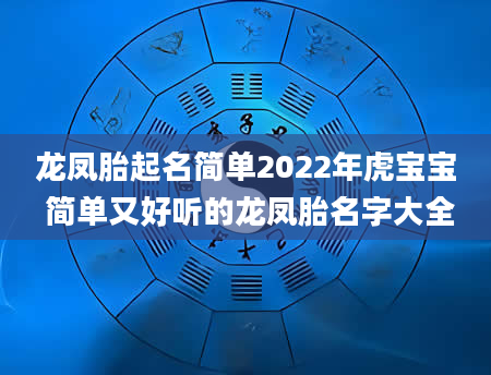 龙凤胎起名简单2022年虎宝宝 简单又好听的龙凤胎名字大全