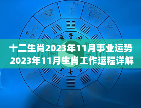 十二生肖2023年11月事业运势 2023年11月生肖工作运程详解