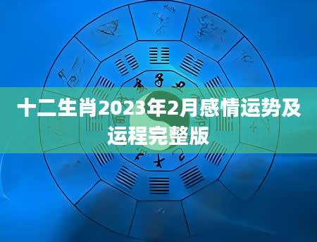 十二生肖2023年2月感情运势及运程完整版