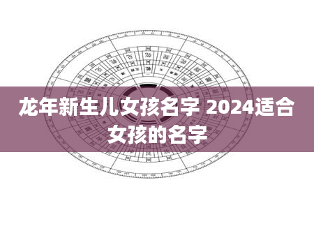 龙年新生儿女孩名字 2024适合女孩的名字