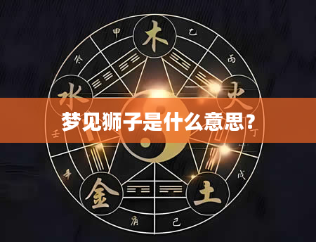 梦见狮子是什么意思？