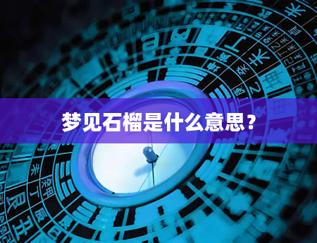 梦见石榴是什么意思？