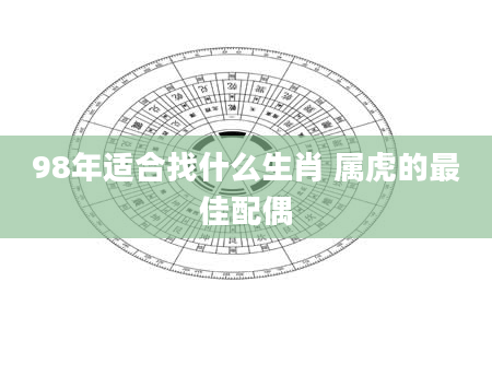 98年适合找什么生肖 属虎的最佳配偶