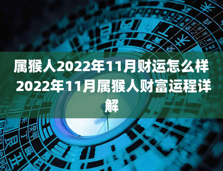 属猴人2022年11月财运怎么样 2022年11月属猴人财富运程详解