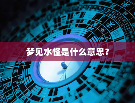 梦见水怪是什么意思？