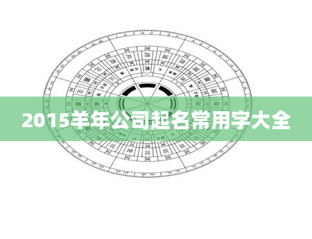 2015羊年公司起名常用字大全