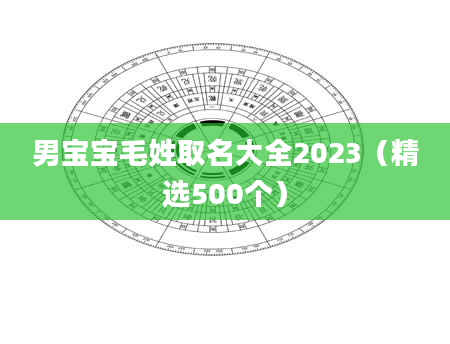 男宝宝毛姓取名大全2023（精选500个）