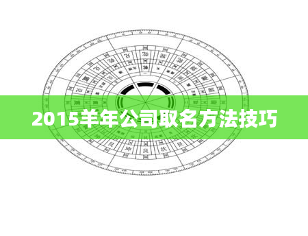 2015羊年公司取名方法技巧