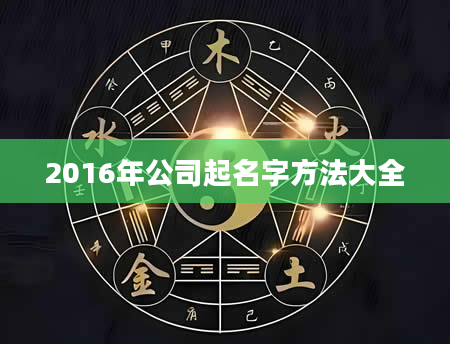 2016年公司起名字方法大全