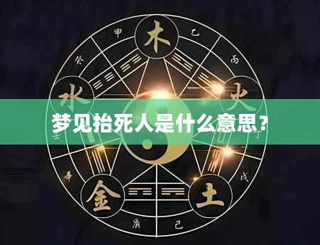 梦见抬死人是什么意思？