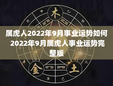 属虎人2022年9月事业运势如何 2022年9月属虎人事业运势完整版