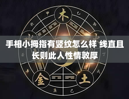 手相小拇指有竖纹怎么样 线直且长则此人性情敦厚