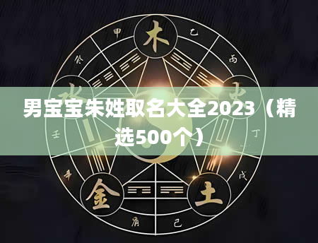 男宝宝朱姓取名大全2023（精选500个）