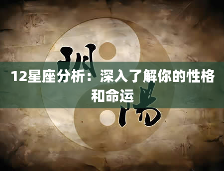 12星座分析：深入了解你的性格和命运