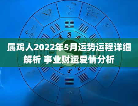 属鸡人2022年5月运势运程详细解析 事业财运爱情分析