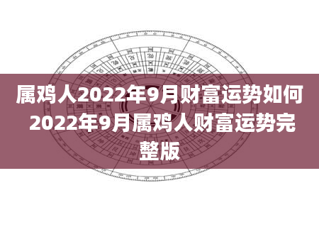 属鸡人2022年9月财富运势如何 2022年9月属鸡人财富运势完整版