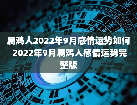 属鸡人2022年9月感情运势如何 2022年9月属鸡人感情运势完整版