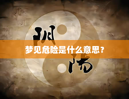 梦见危险是什么意思？