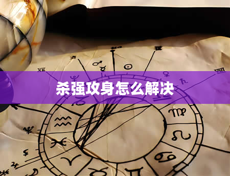 杀强攻身怎么解决