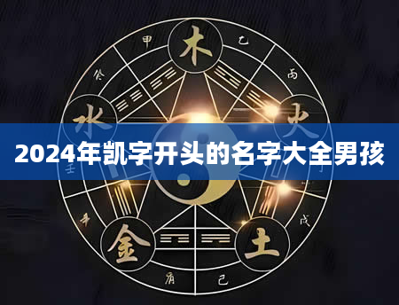 2024年凯字开头的名字大全男孩