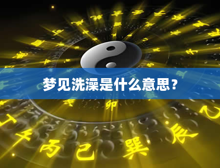 梦见洗澡是什么意思？