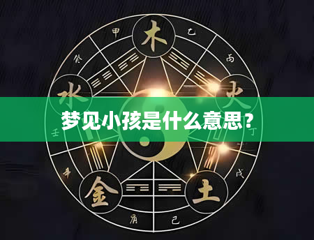 梦见小孩是什么意思？