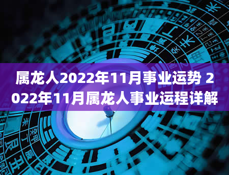 属龙人2022年11月事业运势 2022年11月属龙人事业运程详解