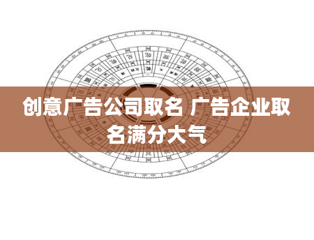 创意广告公司取名 广告企业取名满分大气