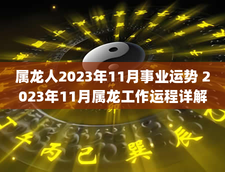 属龙人2023年11月事业运势 2023年11月属龙工作运程详解