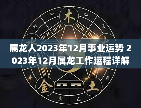 属龙人2023年12月事业运势 2023年12月属龙工作运程详解