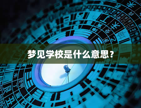 梦见学校是什么意思？