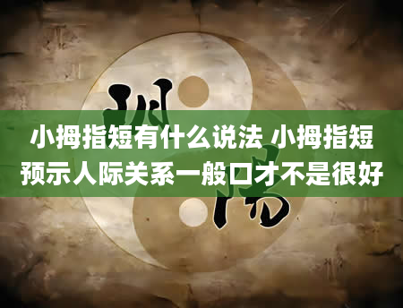 小拇指短有什么说法 小拇指短预示人际关系一般口才不是很好