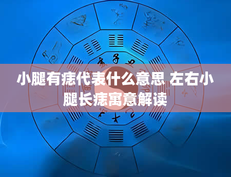 小腿有痣代表什么意思 左右小腿长痣寓意解读