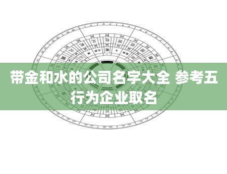 带金和水的公司名字大全 参考五行为企业取名