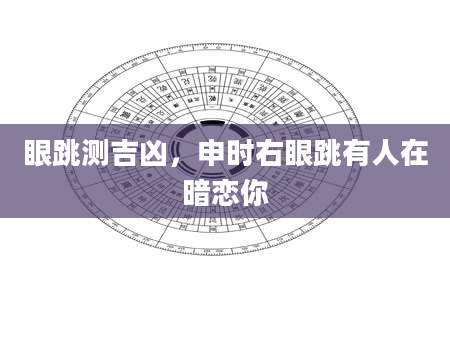 眼跳测吉凶，申时右眼跳有人在暗恋你