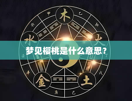 梦见樱桃是什么意思？